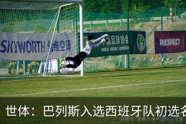 世体：巴列斯入选西班牙队初选名单，本季西甲5场零封