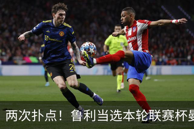 两次扑点！鲁利当选本轮联赛杯曼城队内最佳球员