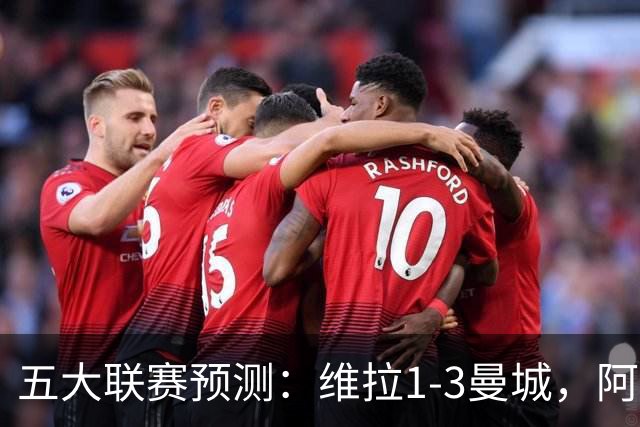 五大联赛预测：维拉1-3曼城，阿森纳2-0埃弗顿，那不勒斯2-2罗马