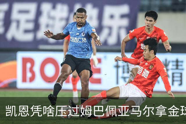 凯恩凭啥压过姆巴佩亚马尔拿金球？三大真相告诉你，他实至名归