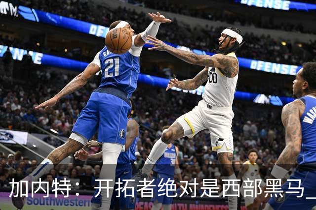 加内特：开拓者绝对是西部黑马 亨德森的成熟度让我惊讶