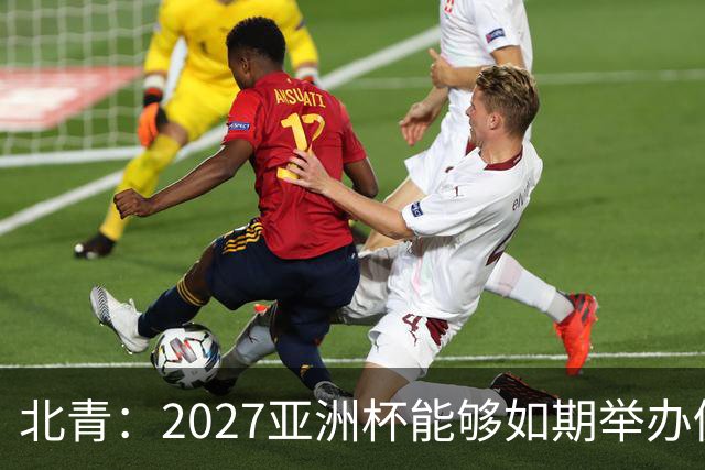 北青：2027亚洲杯能够如期举办仍存变数 下月将确定是否延期