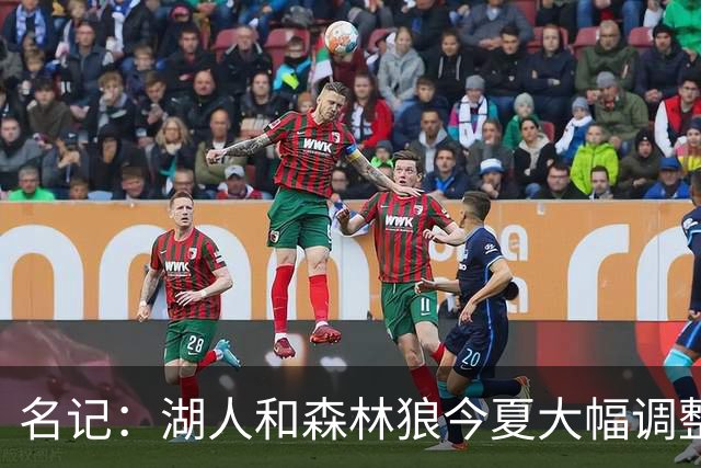 名记：湖人&森林狼今夏大幅调整阵容 核心目的都是为讨好当家球星