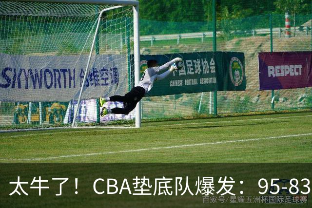 太牛了！CBA垫底队爆发：95-83以下克上，赛季第2胜，终结了2连败