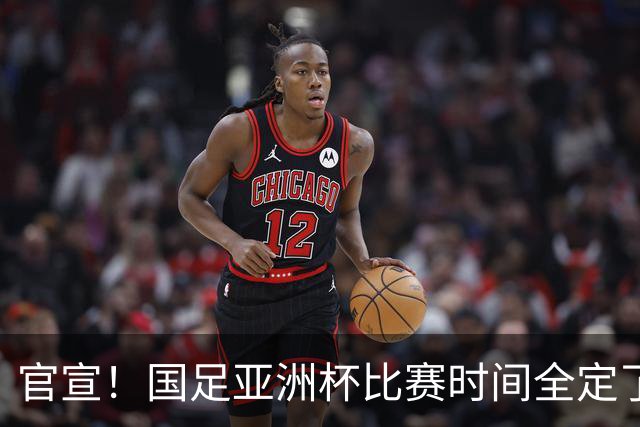 官宣！国足亚洲杯比赛时间全定了，最大惊喜曝光：大年初一踢决赛