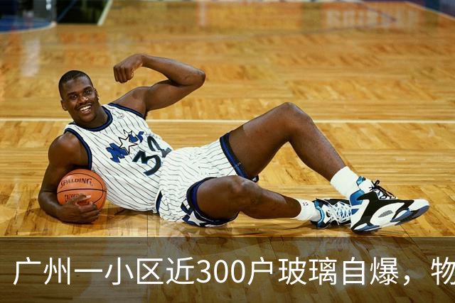 广州一小区近300户玻璃自爆，物业：质保期已过地产公司不管；区住建局：暂不能确定破损原因
