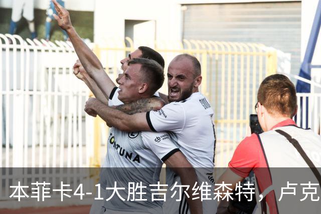 本菲卡4-1大胜吉尔维森特，卢克巴吉奥双响，杜兰建功