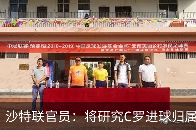 沙特联官员：将研究C罗进球归属争议 不会仅依据裁判报告作出认定