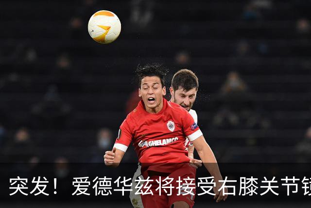 突发！爱德华兹将接受右膝关节镜手术 预计缺席俩月