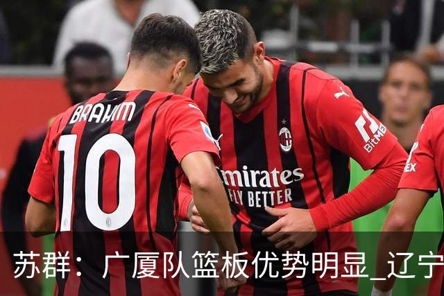 苏群：广厦队篮板优势明显 辽宁队前途凶险