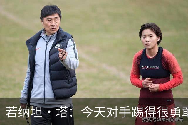 若纳坦·塔：今天对手踢得很勇敢，我们逐渐找到节奏和势头