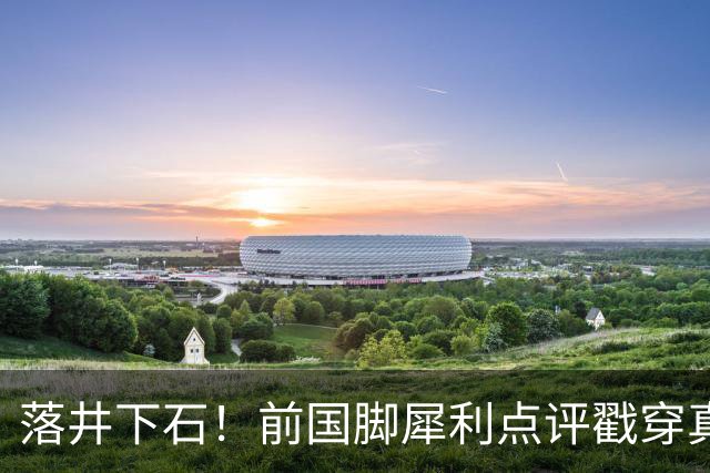 落井下石！前国脚犀利点评戳穿真相：成都蓉城在中超根本没朋友