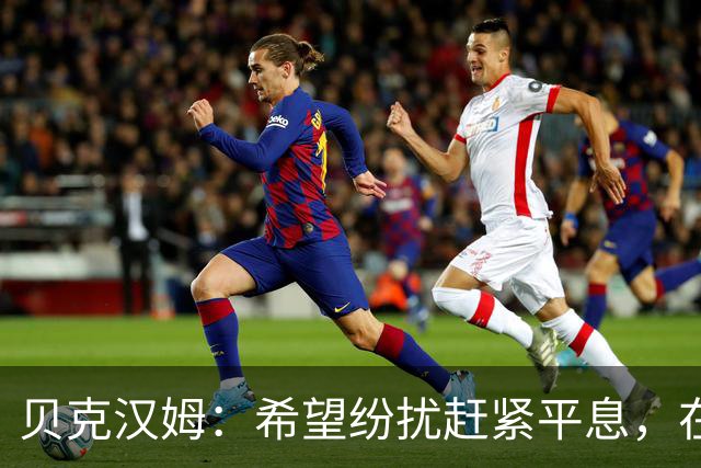 贝克汉姆：希望纷扰赶紧平息，在我们球迷心中曼联才是第一