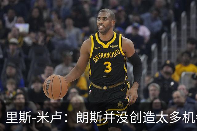 里斯-米卢：朗斯并没创造太多机会，我们因失误丢掉两个球