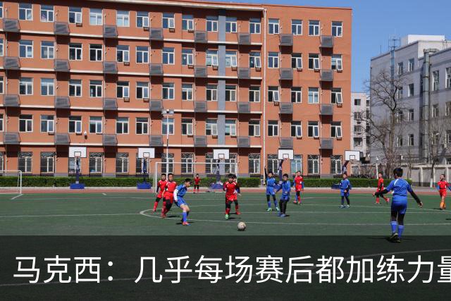 马克西：几乎每场赛后都加练力量 过去两个夏天练普拉提效果很好