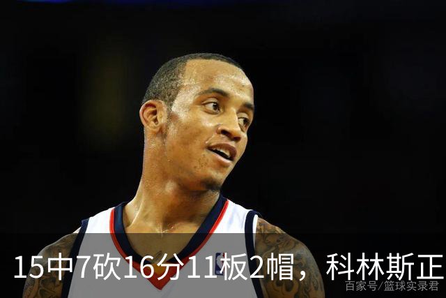 15中7砍16分11板2帽，科林斯正负值+17撑起禁区