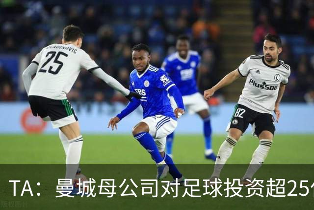 TA：曼城母公司对足球投资超25亿镑，穆巴拉克称CFG估值超73亿